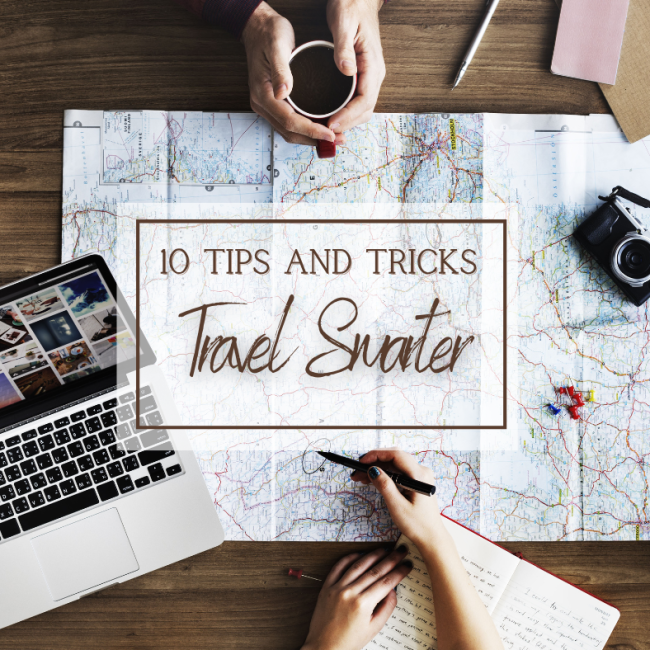10 TIPS AND TRICKS TO HELP YOU TRAVEL SMARTER